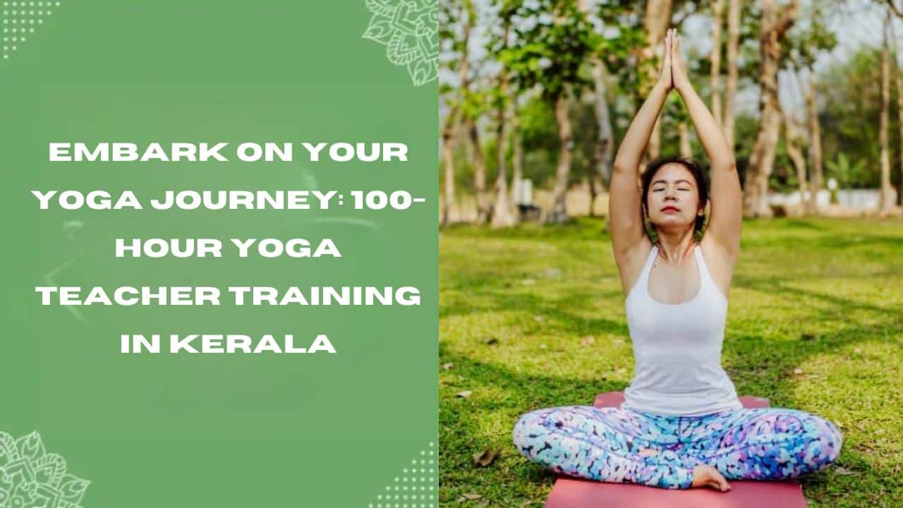 Embark on Your Yoga Journey 100-Hour Yoga Teacher Training in Kerala