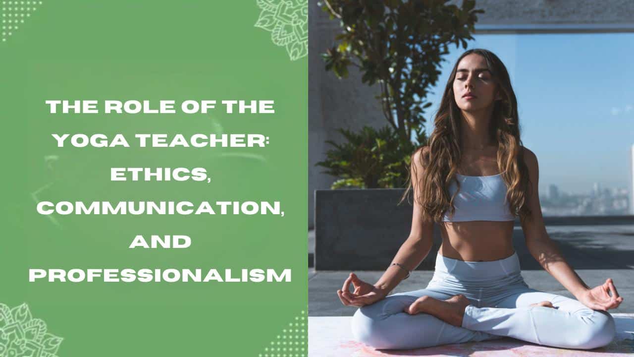The Role of the Yoga Teacher Ethics, Communication, and Professionalism